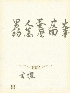 男人蛋皮火辣辣的怎么回事