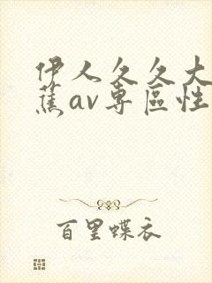 伊人久久大香线蕉av专区性呦