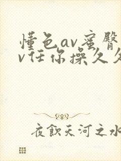 懂色av蜜臀av任你操久久久