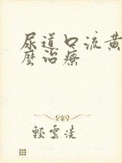 尿道口流黄脓怎么治疗