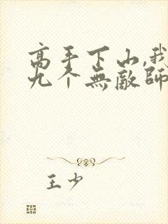 高手下山,我有九个无敌师父