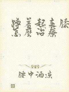 蹲着起来膝盖疼怎么治疗