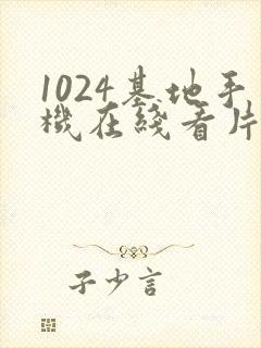 1024基地手机在线看片你懂得