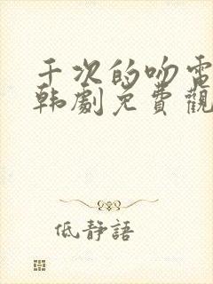 千次的吻电视剧韩剧免费观看全集