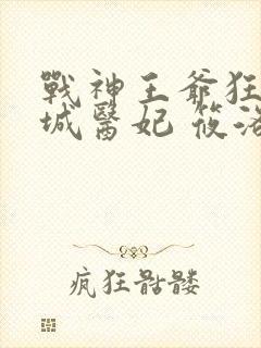 战神王爷狂宠倾城医妃 筱洛