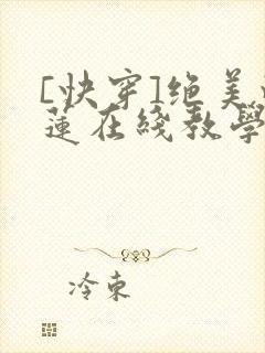 [快穿]绝美白莲在线教学免费