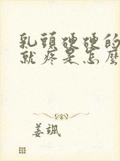 乳头硬硬的一碰就疼是怎么回事