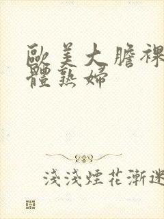 欧美大胆裸体人体熟妇