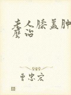 老人膝盖肿痛怎么治