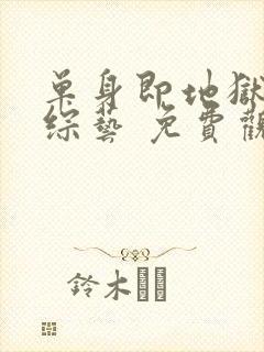 单身即地狱4 综艺 免费观看