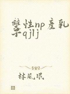 双性np产乳生子qjlj