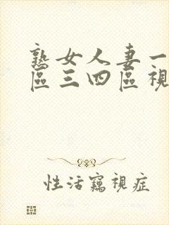 熟女人妻一区二区三四区视频