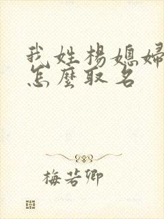 我姓杨媳妇姓刘怎么取名