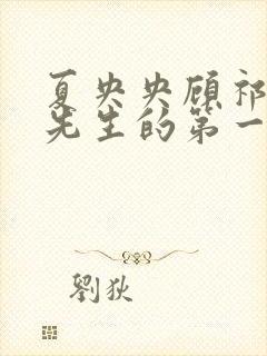 夏央央顾祁琛顾先生的第一宠婚