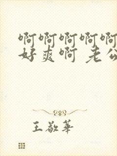 啊啊啊啊啊啊 好爽啊 老公 在快点 好想要封面