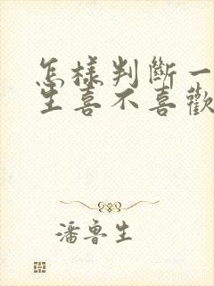 怎样判断一个女生喜不喜欢自己