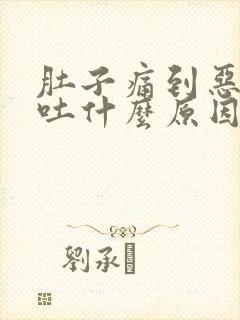 肚子痛到恶心想吐什么原因