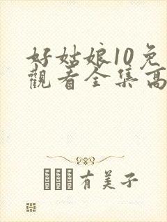 好姑娘10免费观看全集高清