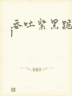 吞吐紫黑跪趴bl