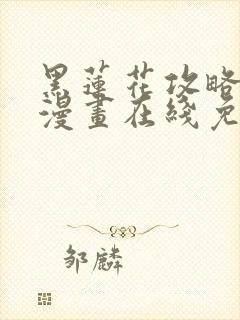 黑莲花攻略手册漫画在线免费阅读