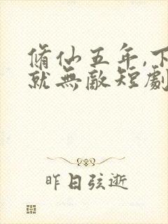 修仙五年,下山就无敌短剧