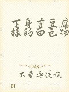 下身有豆腐渣一样的白色物还瘙痒吃什么药封面