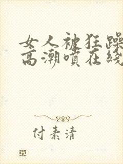 女人被狂躁c到高潮喷在线观看封面