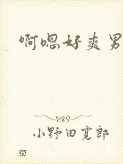 啊嗯好爽男男