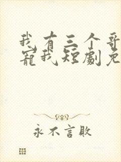 我有三个哥哥超宠我短剧免费观看