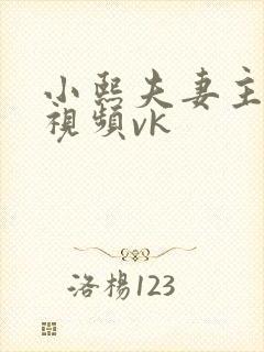 小熙夫妻主调教视频vk