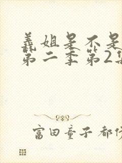 义姐是不是良女第二季第2集