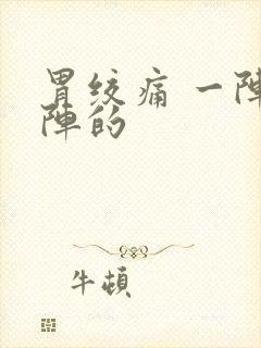 胃绞痛 一阵一阵的