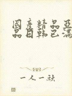 国产精品亚洲精品日韩已满