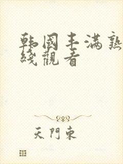 韩国丰满熟妇在线观看