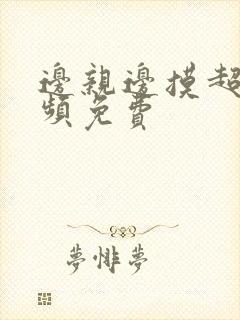 边亲边摸超爽视频免费封面