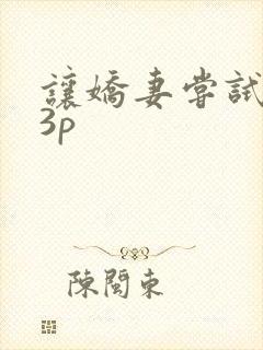 让娇妻尝试单男3p