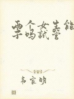 两个女生能生孩子吗试管