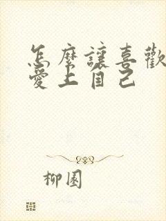 怎么让喜欢的人爱上自己