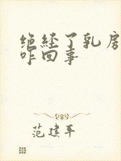 绝经了乳房还胀咋回事