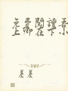 免费阅读吾凰在上卿在下小说