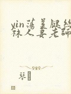 yin荡美腿丝袜人妻老师封面