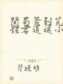 开局签到荒古圣体君逍遥小说全文阅读