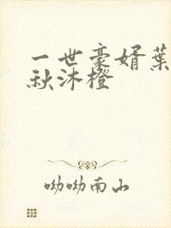 一世豪婿叶凡和秋沐橙