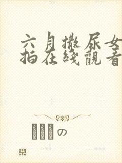 六月撒尿女厕偷拍在线观看封面