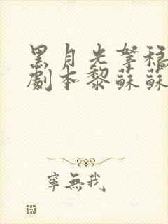 黑月光拿稳be剧本黎苏苏阅读全文