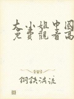 大小姐中国全集免费观看高清