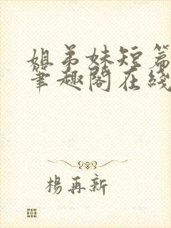 姐弟妹短篇合集笔趣阁在线阅读小说