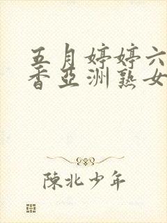 五月婷婷六月丁香亚洲熟女色图