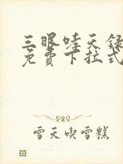 三眼哮天录漫画免费下拉式看漫画