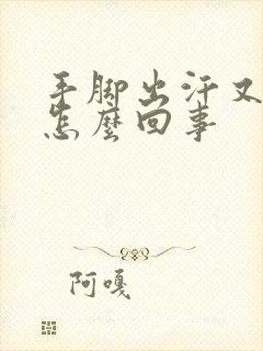 手脚出汗又冰冷怎么回事